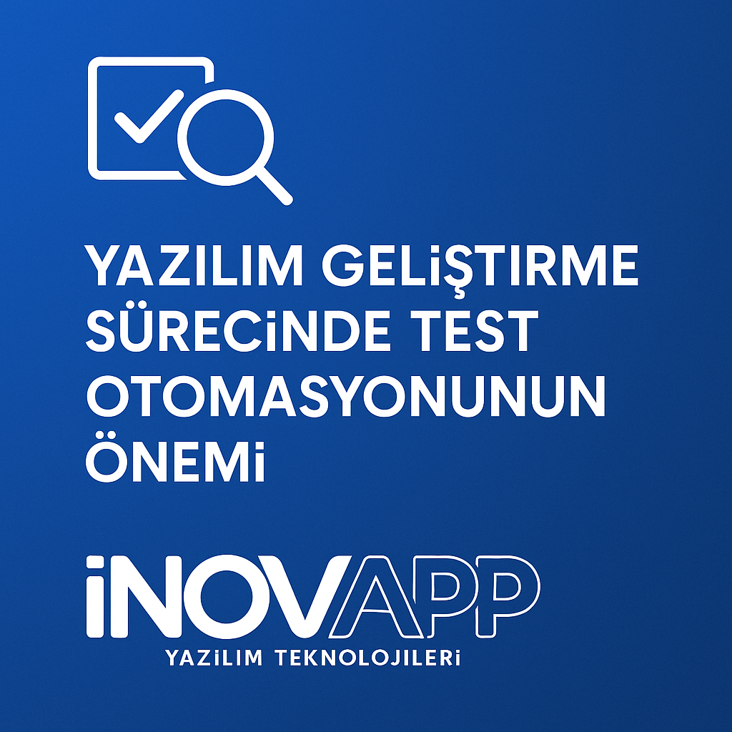 Yazılım Geliştirme Sürecinde Test Otomasyonunun Önemi